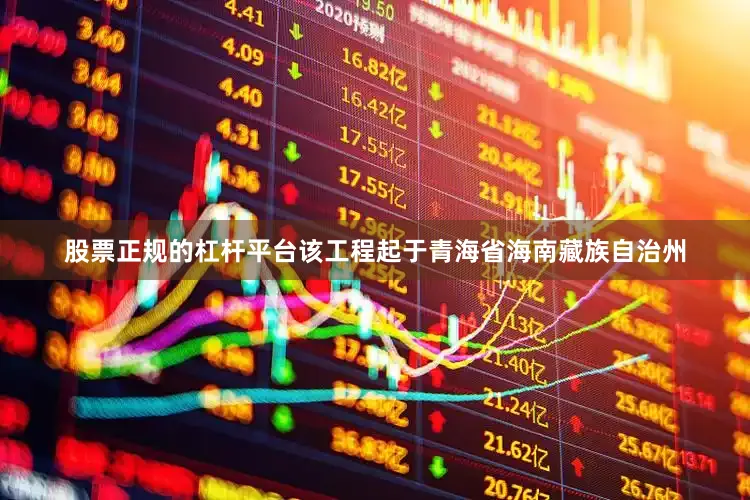 股票正规的杠杆平台该工程起于青海省海南藏族自治州