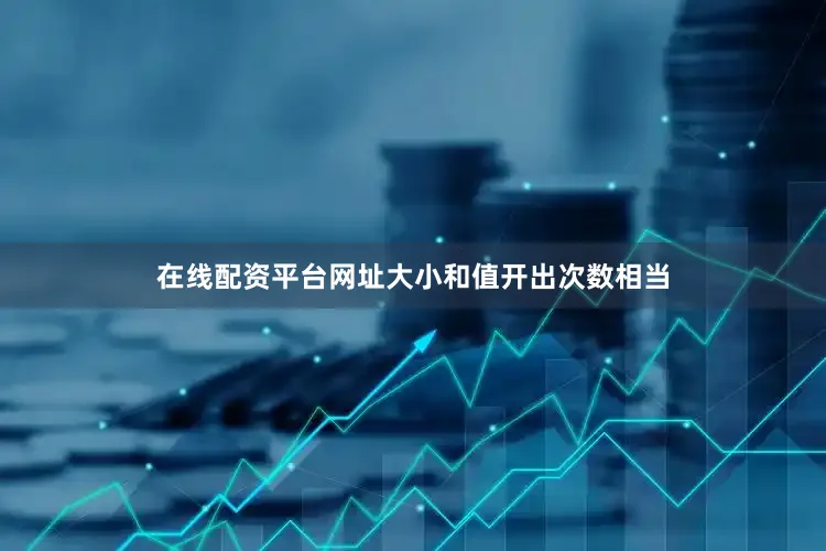 在线配资平台网址大小和值开出次数相当