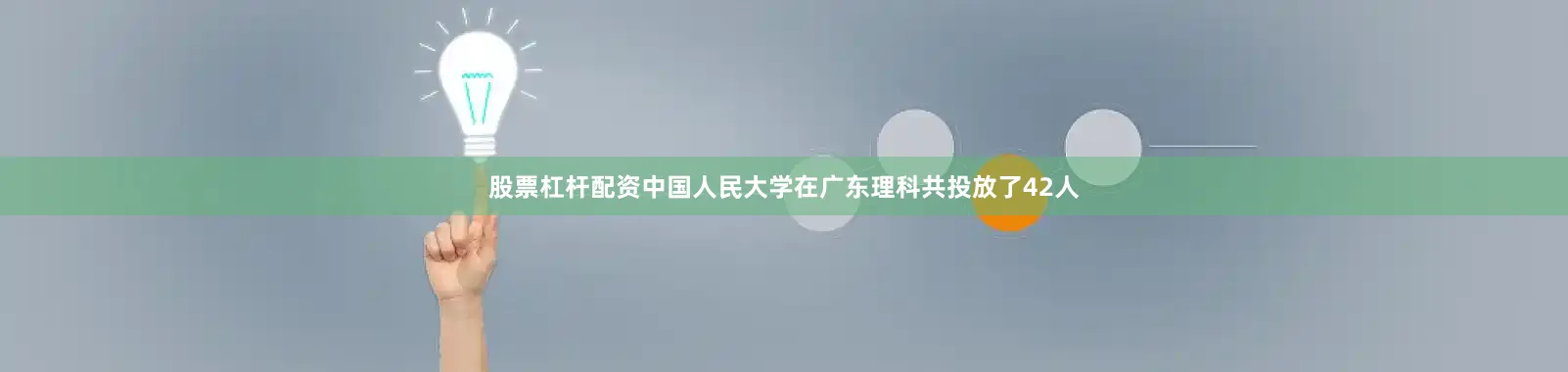 股票杠杆配资中国人民大学在广东理科共投放了42人