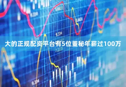 大的正规配资平台有5位董秘年薪过100万