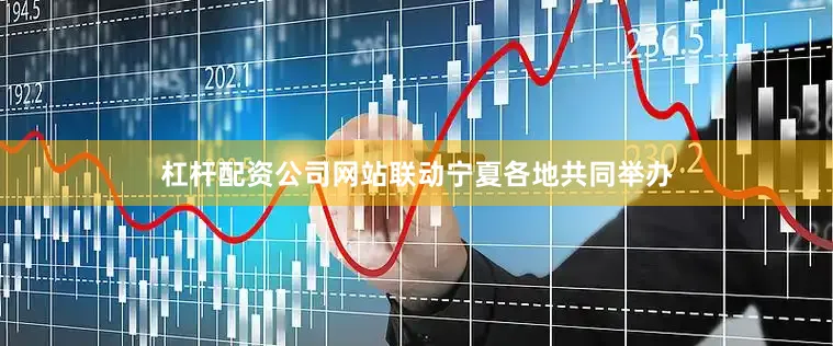 杠杆配资公司网站联动宁夏各地共同举办