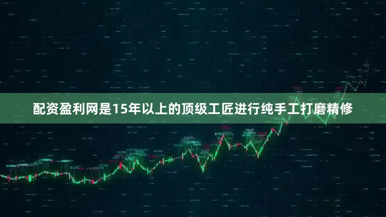 配资盈利网是15年以上的顶级工匠进行纯手工打磨精修