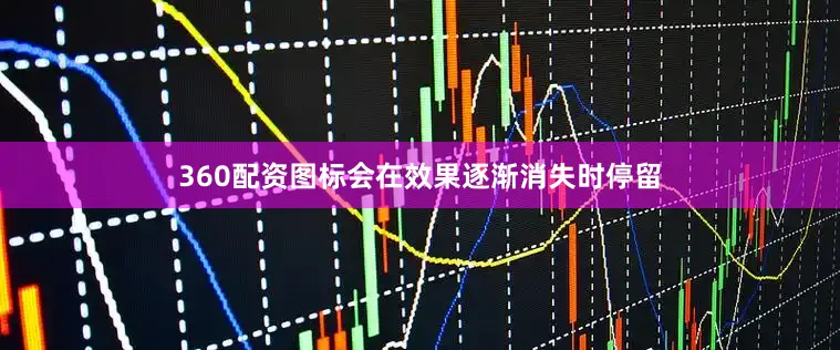 360配资图标会在效果逐渐消失时停留